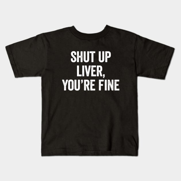 Shut Up Liver Youre Fine Kids T-Shirt by Sarjonello